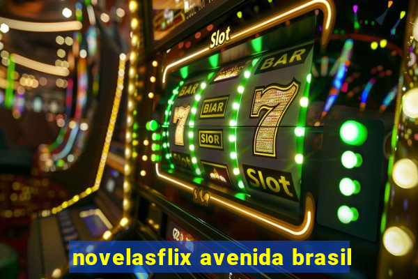 novelasflix avenida brasil